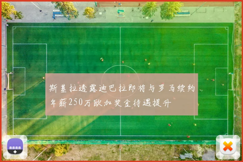 斯基拉透露迪巴拉即将与罗马续约年薪250万欧加奖金待遇提升