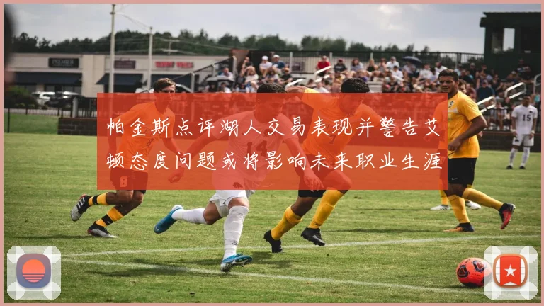 帕金斯点评湖人交易表现并警告艾顿态度问题或将影响未来职业生涯