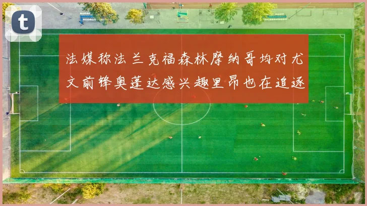 法媒称法兰克福森林摩纳哥均对尤文前锋奥蓬达感兴趣里昂也在追逐他