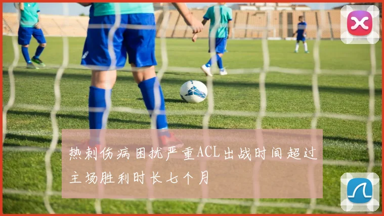 热刺伤病困扰严重ACL出战时间超过主场胜利时长七个月